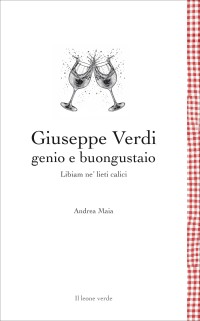 Giuseppe Verdi genio e buongustaio. Libiam ne’ lieti calici