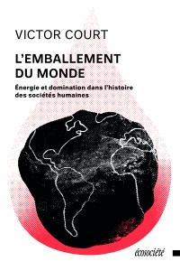 L’emballement du monde. Énergie et domination dans l’histoire des sociétés humaines