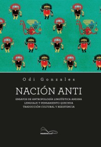 Nación anti. Ensayos de antropología  lingüística andina Lenguaje y pensamiento quechua. Traducción cultural y  resistencia