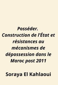 Posséder. Construction de l’État et résistances au mécanismes de dépossession dans le Maroc post 2011