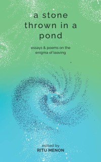 A Stone Thrown in a Pond: Essays & Poems on the Enigma of Leaving