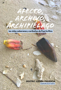 Afecto, archivo, archipiélago: las vidas soberanas y caribeñas de Puerto Rico