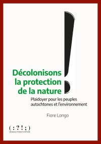 Décolonisons la protection de la nature. Plaidoyer pour les peuples autochtones et l’environnement