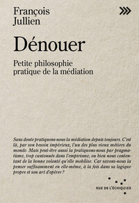 Dénouer. Petite philosophie pratique de la médiation