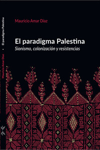 El paradigma Palestina. Sionismo, colonización y resistencias