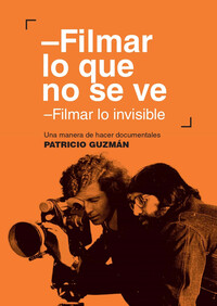 Filmar lo que no se ve. Filmar lo invisible. Una manera de hacer documentales