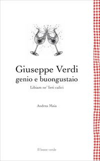 Giuseppe Verdi genio e buongustaio. Libiam ne’ lieti calici
