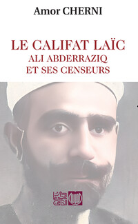 Le Califat laïc Ali Abderraziq et ses censeurs