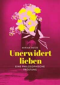 Unerwidert Lieben - Eine philosophische Tröstung